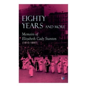 Eighty Years and More: Memoirs of Elizabeth Cady Stanton (1815-1897) - (Paperback) - 1 of 1