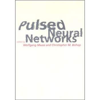 Pulsed Neural Networks - by  Wolfgang Maass & Christopher M Bishop (Paperback)