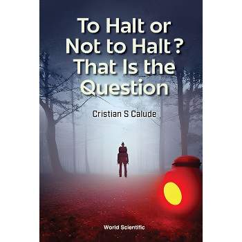 To Halt or Not to Halt? That Is the Question - by  Cristian S Calude (Hardcover)