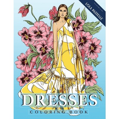 Dresses Coloring Book - By Lola Pastelle (paperback) : Target