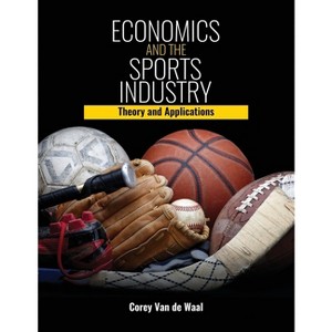 Economics and the Sports Industry: Theory and Applications - by  Van de Waal Corey H (Paperback) - 1 of 1