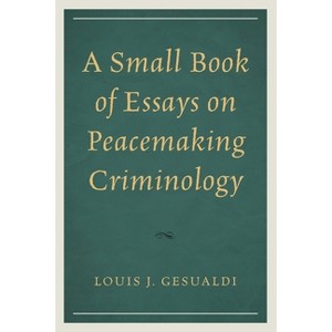 Small Book of Essays on Peacemaking Criminology - by  Louis J Gesualdi (Paperback) - 1 of 1