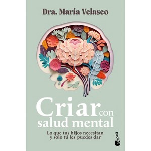Criar Con Salud Mental: Lo Que Tus Hijos Necesitan Y Sólo Tú Les Puedes Dar / Raising Children with Good Mental Health - by  María Velasco - 1 of 1