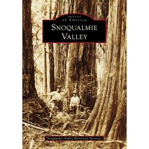Snoqualmie Valley - (Images of America) by  Snoqualmie Valley Historical Societies (Paperback) - 1 of 1