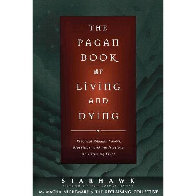 The Pagan Book of Living and Dying - by  Starhawk & M Macha Nightmare (Paperback)