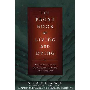 The Pagan Book of Living and Dying - by  Starhawk & M Macha Nightmare (Paperback)