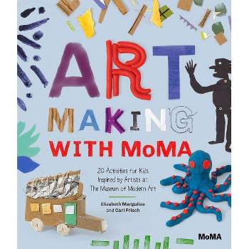 Art Making with MoMA - by  Elizabeth Margulies & Cari Frisch (Paperback)