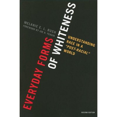 Everyday Forms of Whiteness - (Perspectives on a Multiracial America) 2nd Edition by  Melanie E L Bush (Paperback)