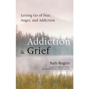 Addiction & Grief - by  Barb Rogers (Paperback) - 1 of 1