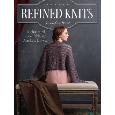 Refined Knits - by  Jennifer Wood (Paperback)