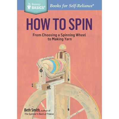 How to Spin - (Storey Basics) by  Beth Smith (Paperback)