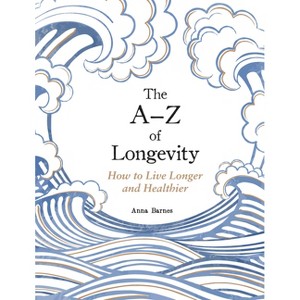 The A-Z of Longevity - by  Anna Barnes (Hardcover) - 1 of 1