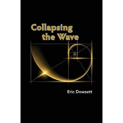 Collapsing the Wave - by  Eric Dowsett (Paperback)