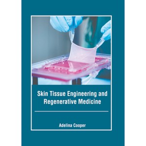 Skin Tissue Engineering and Regenerative Medicine - by  Adelina Cooper (Hardcover) - 1 of 1