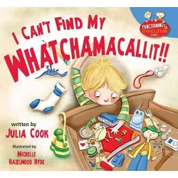 I Can't Find My Whatchamacallit - (Functioning Executive) by  Julia Cook (Paperback)