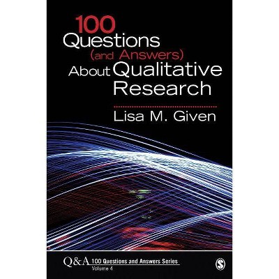 100 Questions (and Answers) about Qualitative Research - (Sage 100 Questions and Answers) by  Lisa M Given (Paperback)