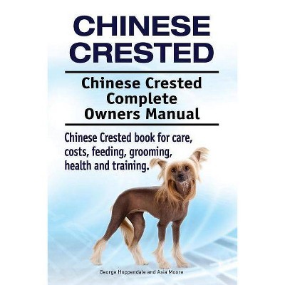 Chinese Crested. Chinese Crested Complete Owners Manual. Chinese Crested book for care, costs, feeding, grooming, health and training. - (Paperback)