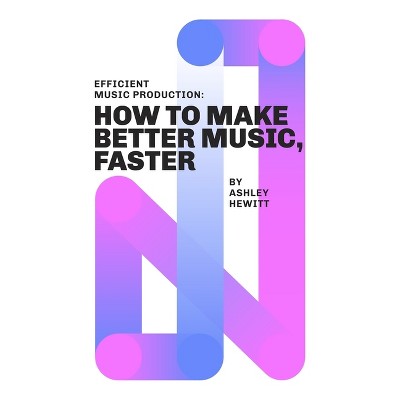 Efficient Music Production - by  Ashley Hewitt (Paperback)