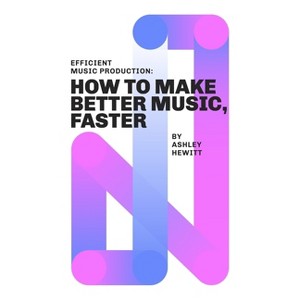Efficient Music Production - by  Ashley Hewitt (Paperback) - 1 of 1
