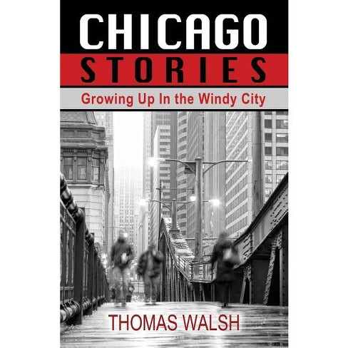 Chicago Stories - Growing Up In The Windy City - By Thomas Walsh ...