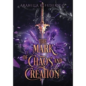 The Mark of Chaos and Creation - (The Mark of Creation Chronicles) by  Arabella Federico (Hardcover) - 1 of 1