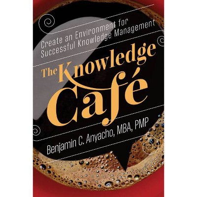 The Knowledge Café - by  Benjamin C Anyacho Mba Pmp (Paperback)