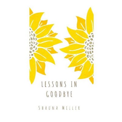 Lessons in Goodbye - by  Shauna Miller (Paperback)