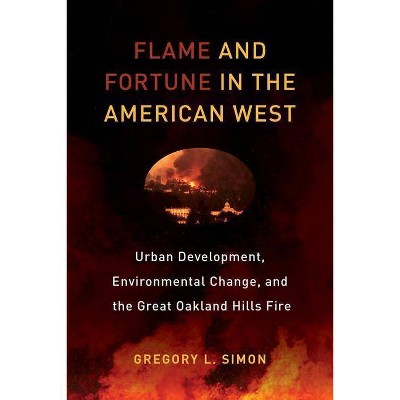 Flame and Fortune in the American West, 1 - (Critical Environments: Nature, Science, and Politics) by  Gregory L Simon (Paperback)