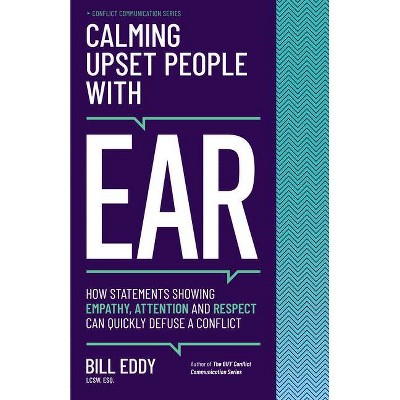 Calming Upset People with Ear - (Conflict Communication) by  Bill Eddy (Paperback)