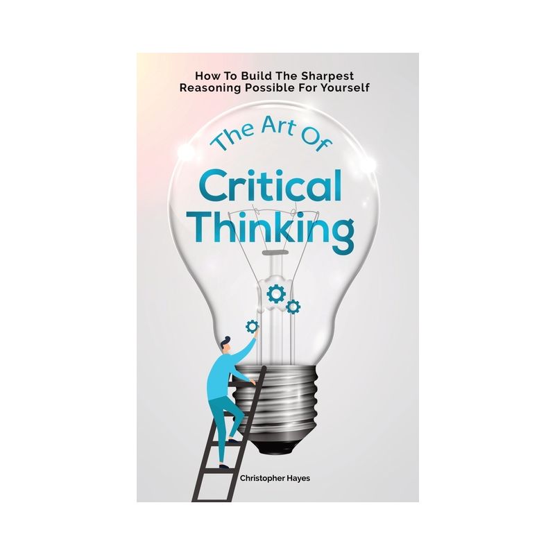 The Art Of Critical Thinking - by Christopher Hayes & Patrick Magana, 1 of 2