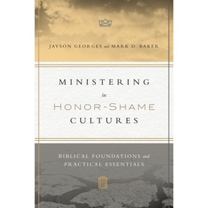 Ministering in Honor-Shame Cultures - by  Jayson Georges & Mark D Baker (Paperback) - 1 of 1