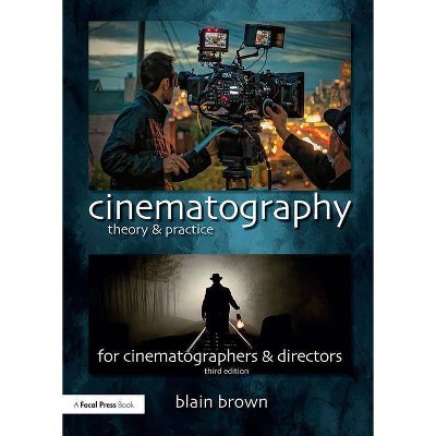 Cinematography: Theory and Practice - 3rd Edition by  Blain Brown (Paperback)