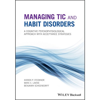 Managing Tic and Habit Disorders - by  Kieron P O'Connor & Marc E Lavoie & Benjamin Schoendorff (Paperback)