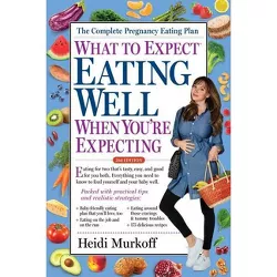What to Expect: Eating Well When You're Expecting, 2nd Edition - by  Heidi Murkoff (Paperback)