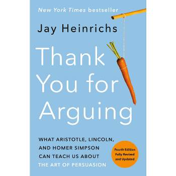 Thank You for Arguing, Fourth Edition (Revised and Updated) - by  Jay Heinrichs (Paperback)