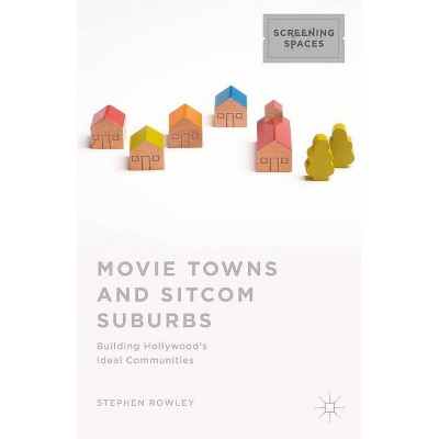 Movie Towns and Sitcom Suburbs - (Screening Spaces) by  Stephen Rowley (Hardcover)