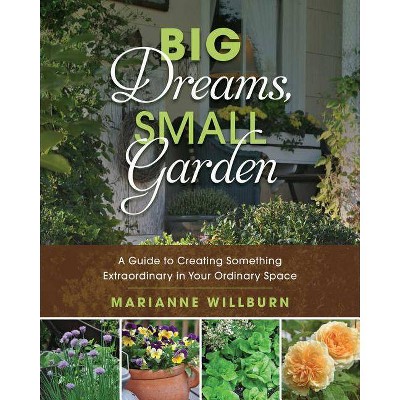 Big Dreams, Small Garden - by  Marianne Willburn (Paperback)