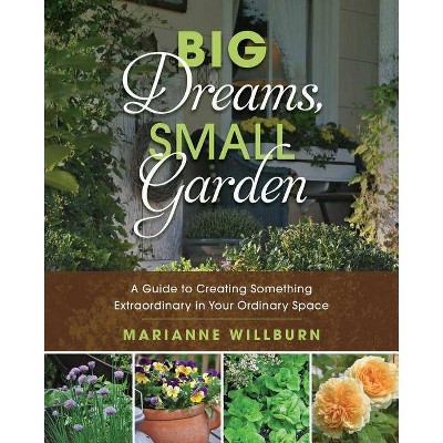 Big Dreams, Small Garden - by  Marianne Willburn (Paperback)