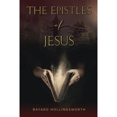 The Epistles of Jesus - by  Bayard Hollingsworth (Paperback)