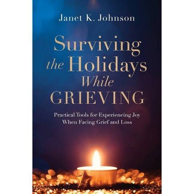 Surviving the Holidays While Grieving - by  Janet K Johnson (Paperback)