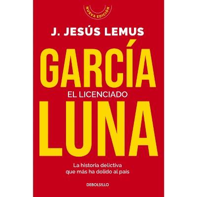 García Luna. El Licenciado. La Historia Delictiva Que Más Ha Dolido Al País / García Luna. the Graduate - by  J Jesús Lemus (Paperback)