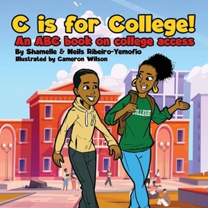 C is for College! An ABC book on College Access - by  Shamelle Ribeiro-Yemofio & Neils Ribeiro-Yemofio (Paperback) - 1 of 1