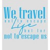 "We Travel Not to Escape Life, But For Life Not to Escape Us" Women's Crew Neck Short Sleeve Top - 2 of 3