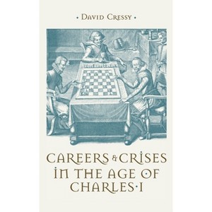 Careers and Crises in the Age of Charles I - by  David Cressy (Hardcover) - 1 of 1
