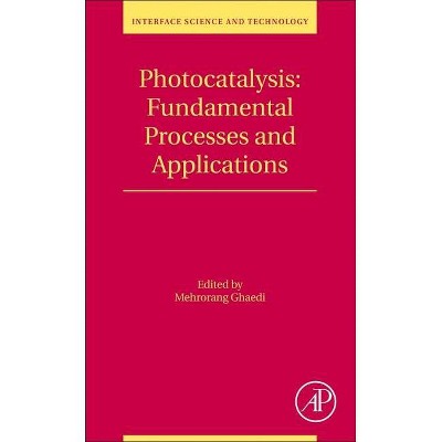 Photocatalysis: Fundamental Processes and Applications, 32 - (Interface Science and Technology) by  Mehrorang Ghaedi (Paperback)