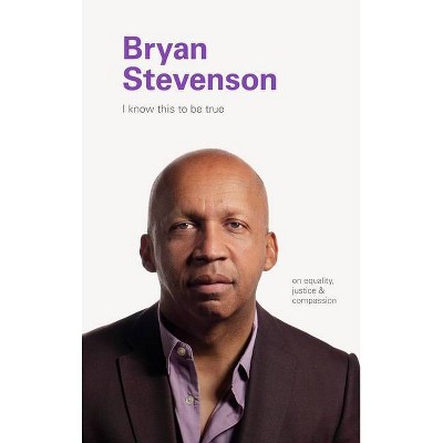 Bryan Stevenson - (I Know This to Be True) by  Geoff Blackwell & Ruth Hobday (Hardcover)