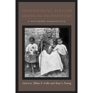 Engendering African American Archaeology - by  Jillian E Galle (Paperback) - 1 of 1