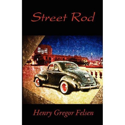 Street Rod - by  Henry Gregor Felsen (Paperback)