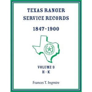 Texas Ranger Service Records, 1847-1900, Volume 3 H-K - by  Frances Ingmire (Paperback) - 1 of 1