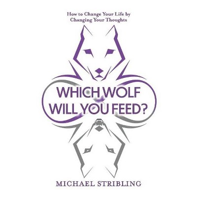 Which Wolf Will You Feed? - by  Michael Stribling (Paperback)